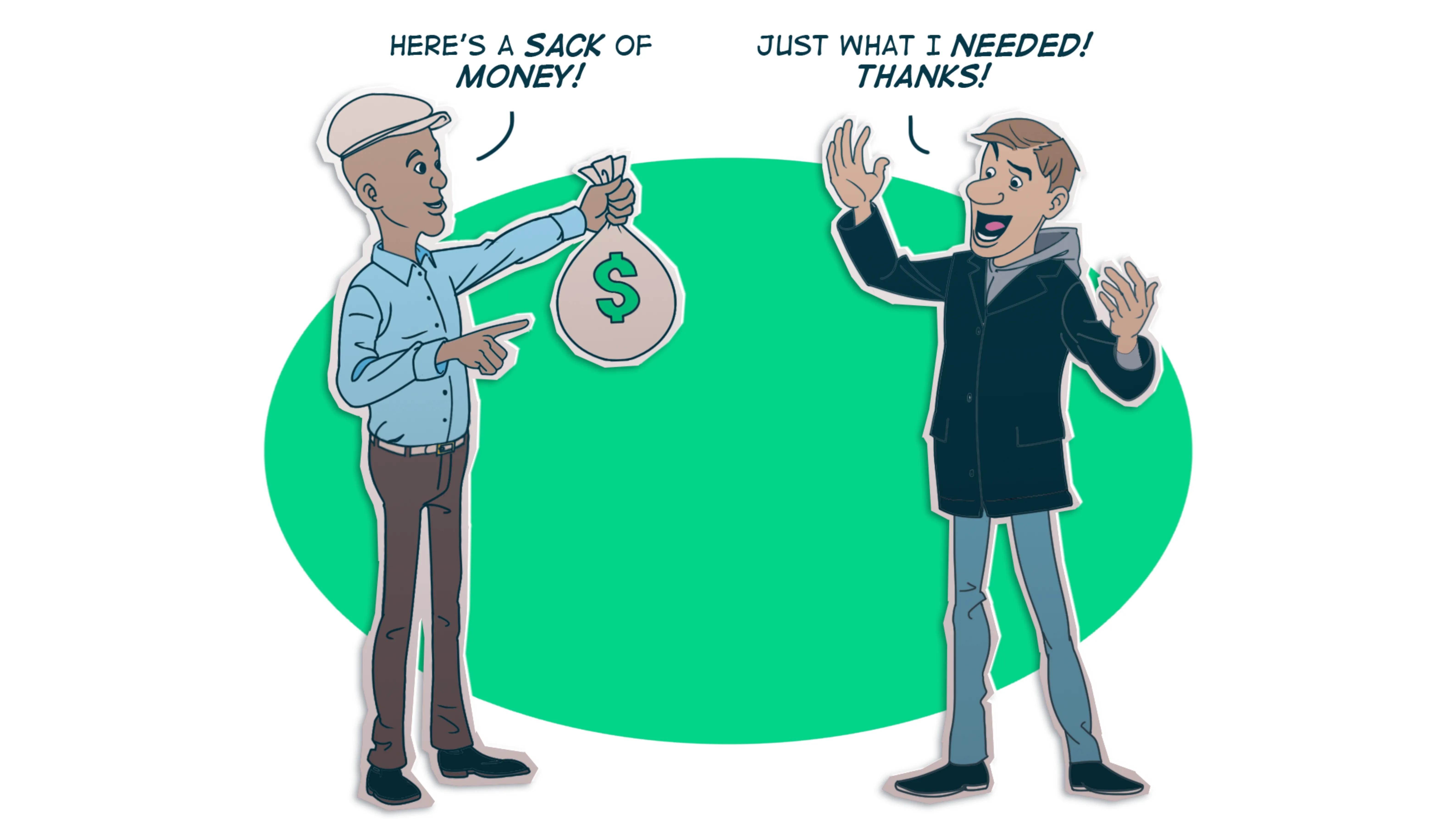 Illustration of man holding bag of money saying "Here's a bag of money", person he's talking to responds, "Just what I needed! Thanks"