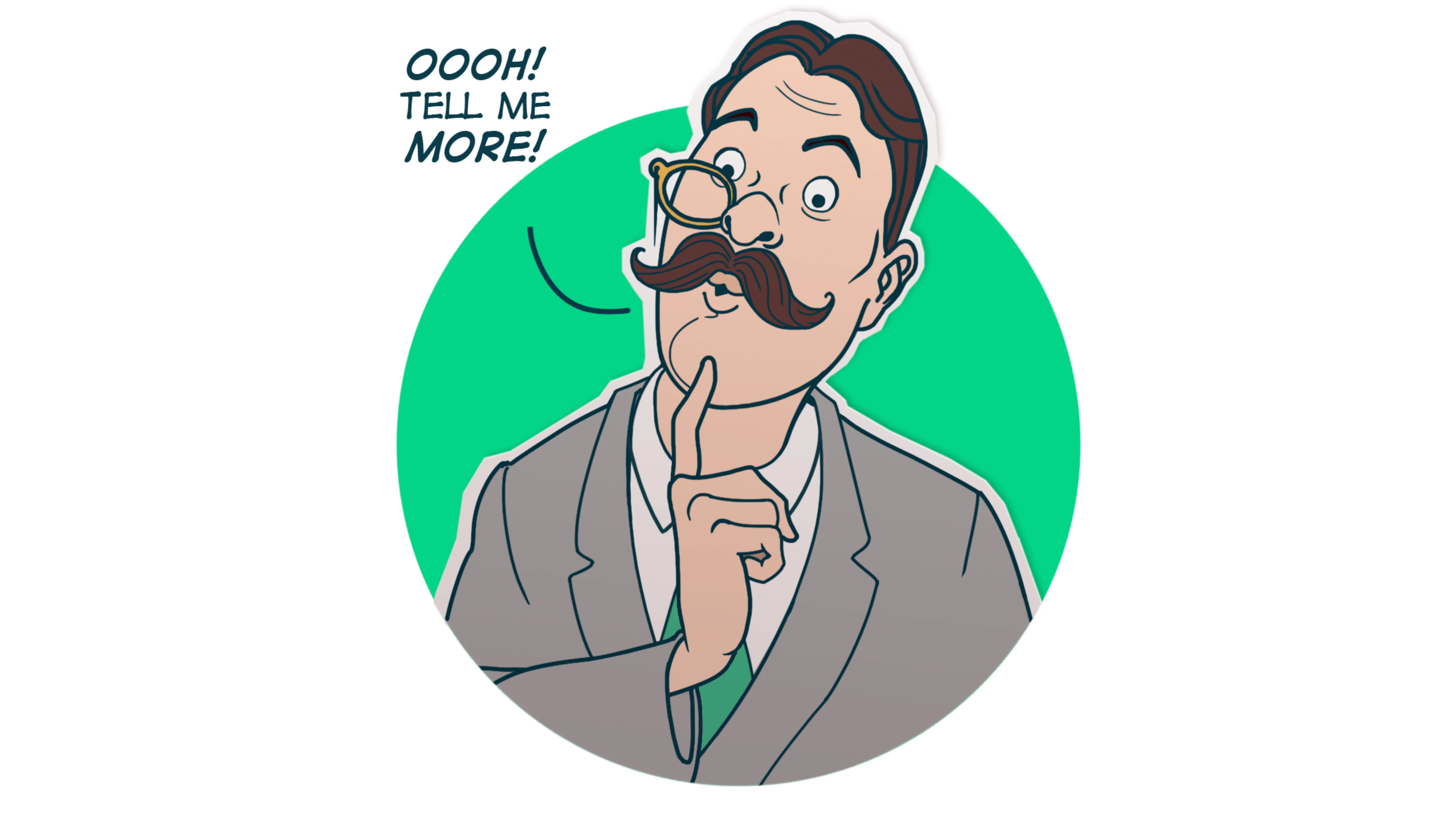 Illustration of man with a mustache and monocle saying, "Oooh! Tell me more"